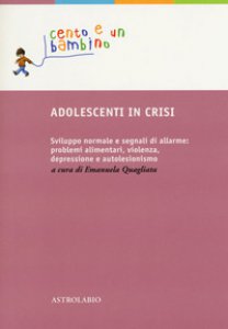 Copertina di 'Adolescenti in crisi. Sviluppo normale e segnali di allarme: problemi alimentari, violenza, depressione e autolesionismo'