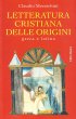 Letteratura cristiana delle origini. Greca e latina - Moreschini Claudio