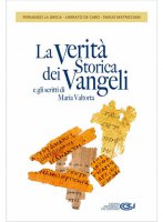 La verità storica del Vangeli e gli scritti di Maria Valtorta - La Greca F., De Caro L.