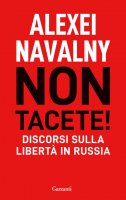 Non tacete! Discorsi sulla libert in Russia - Alexei Navalny