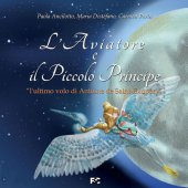 L'aviatore e il Piccolo Principe l'ultimo volo di Antoine de Saint-Exupry - Paola Ancilotto, Maria Distefano, Carmen Perin