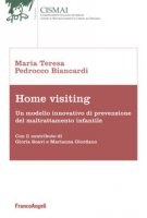 Home visiting. Un modello innovativo di prevenzione del maltrattamento infantile - Pedrocco Biancardi Maria Teresa