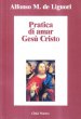 Pratica di amar Ges Cristo - Alfonso Maria de' Liguori (sant')