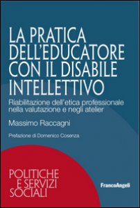 Copertina di 'La pratica dell'educatore con disabile intellettivo. Riabilitazione dell'etica professionale nella valutazione e negli atelier'
