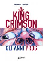 King Crimson. Gli anni prog - Soncini Andrea C.