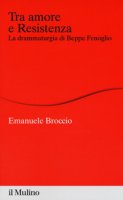 Tra amore e Resistenza. La drammaturgia di Beppe Fenoglio - Broccio Emanuele