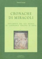 Cronache di miracoli. Documenti del XIII secolo su Lanfranco vescovo di Pavia - Vittorio Lanzani