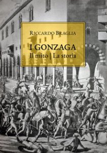 Copertina di 'I Gonzaga. Il mito, la storia'