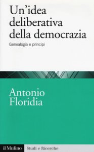 Copertina di 'Un' idea deliberativa della democrazia. Genealogia e principi'