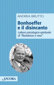 Copertina di 'Bonhoeffer e il disincanto. Lettura psicologico-spirituale di Resistenza e resa'