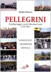 Copertina di 'Pellegrini. Il pellegrinaggio a piedi Macerata-Loreto. Significato, tradizione, cronaca'