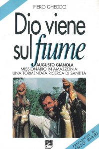 Copertina di 'Dio viene sul fiume. Augusto Gianola missionario in Amazzonia: una tormentata ricerca di santit'