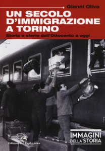 Copertina di 'Un secolo di immigrazione a Torino. Storia e storie dall'Ottocento a oggi. Ediz. a colori'