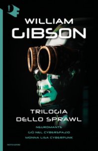 Copertina di 'Trilogia dello Sprawl: Neuromante-Gi nel cyberspazio-Monna Lisa cyberpunk'
