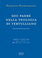 Dio Padre nella teologia di Tertulliano - Scordamaglia Domenico