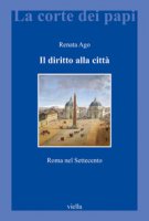 Il diritto alla città. Roma nel Settecento - Ago Renata
