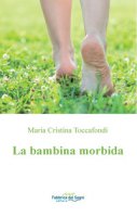 La bambina morbida - Toccafondi Maria Cristina
