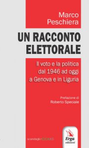 Copertina di 'Un racconto elettorale. Il voto e la politica dal 1946 ad oggi a Genova e in Liguria'