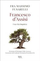 Francesco d'Assisi. Una vita inquieta - Massimo Fusarelli
