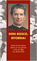 Don Bosco, ritorna! Quel che don Bosco diceva ai suoi giovani e che noi oggi non diciamo pi