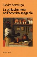 La schiavit nera nell'America spagnola. Legislazione e prassi nel Choc colombiano del XVIII secolo - Sessarego Sandro