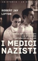I medici nazisti. Storia degli scienziati che divennero i torturatori di Hitler - Lifton Robert Jay