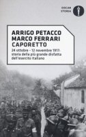 Caporetto. 24 ottobre-12 novembre 1917: storia della più grande disfatta dell'esercito italiano - Petacco Arrigo, Ferrari Marco