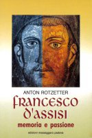 Francesco d'Assisi. Memoria e passione - Rotzetter Anton