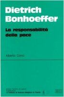 Dietrich Bonhoeffer. La responsabilit della pace - Conci Alberto