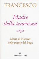 Madre della tenerezza - Francesco (Jorge Mario Bergoglio)