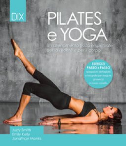 Copertina di 'Pilates e yoga. Un allenamento fisico e spirituale per la mente e per il corpo'