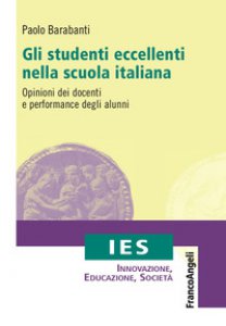 Copertina di 'Gli studenti eccellenti nella scuola italiana. Opinioni dei docenti e performance degli alunni'