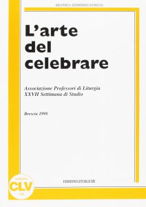 Copertina di 'L'arte del celebrare. Atti della 27 Settimana di studio dell'Associazione professori di liturgia (1998)'