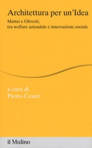 Copertina di 'Architettura per un'idea. Mattei e Olivetti, tra welfare aziendale e innovazione sociale. Con HD DVD'