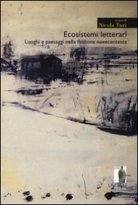 Copertina di 'Ecosistemi letterari. Luoghi e paesaggi nella finzione novecentesca'