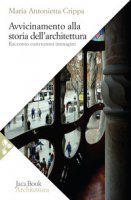 Avvicinamento alla storia dell'architettura - Crippa Maria Antonietta