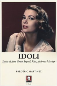 Copertina di 'Idoli. Storia di Ava, Grace, Ingrid, Rita, Audrey e Marilyn'
