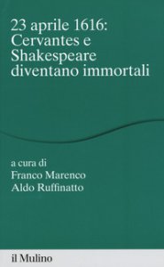 Copertina di '23 aprile 1616 Cervantes e Shakespeare diventano immortali'