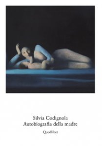 Copertina di 'Silvia Codignola. Autobiografia della madre. Catalogo della mostra (Roma, 17 giugno-17 settembre 2017). Ediz. multilingue'
