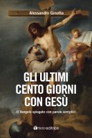 Gli ultimi cento giorni con Gesù - Alessandro Ginotta