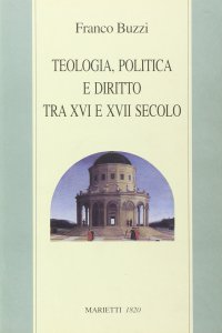 Copertina di 'Teologia, politica e diritto tra XVI e XVII secolo'
