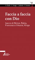 Faccia a faccia con Dio. Isacco di Ninive, Rabi'a, Kinga, Francesco d'Assisi - Sabino Chialà
