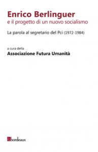 Copertina di 'Enrico Berlinguer e il progetto di un nuovo socialismo. La parola al segretario del Pci (1972-1984)'