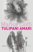 Tulipani amari - Cioffi Marisa