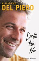 Detto tra noi - Del Piero Alessandro