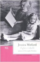 Figlie e ribelli - Mitford Jessica
