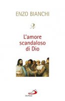 L'amore scandaloso di Dio - Enzo Bianchi