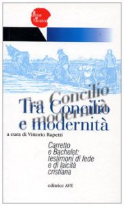 Copertina di 'Tra Concilio e modernit. Carretto e Bachelet: testimoni di fede e laicit cristiana'