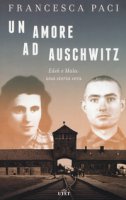 Un amore ad Auschwitz. Edek e Mala: una storia vera. Con ebook - Paci Francesca