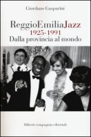 Reggio Emilia jazz 1925-1991. Dalla provincia al mondo - Gasparini Giordano